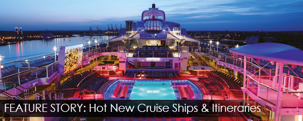 Feature Story: Hot New Cruise Ships & Itineraries