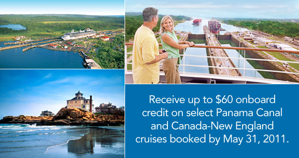 Receive up to $60 onboard credit on select Panama Canal and Canada-New England cruises booked by May 31, 2011.