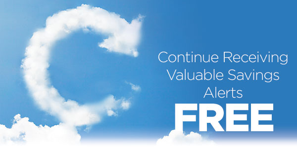 Continue Receiving Valuable Savings Alerts FREE